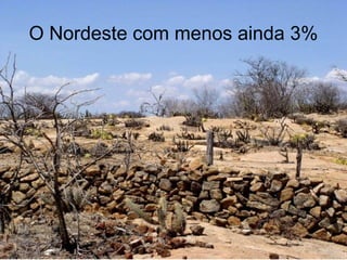 O Nordeste com menos ainda 3%
 