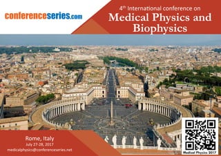 conferenceseries.com
Rome, Italy
July 27-28, 2017
medicalphysics@conferenceseries.net
4th
International conference on
Medical Physics and
Biophysics
Medical Physics 2017
 
