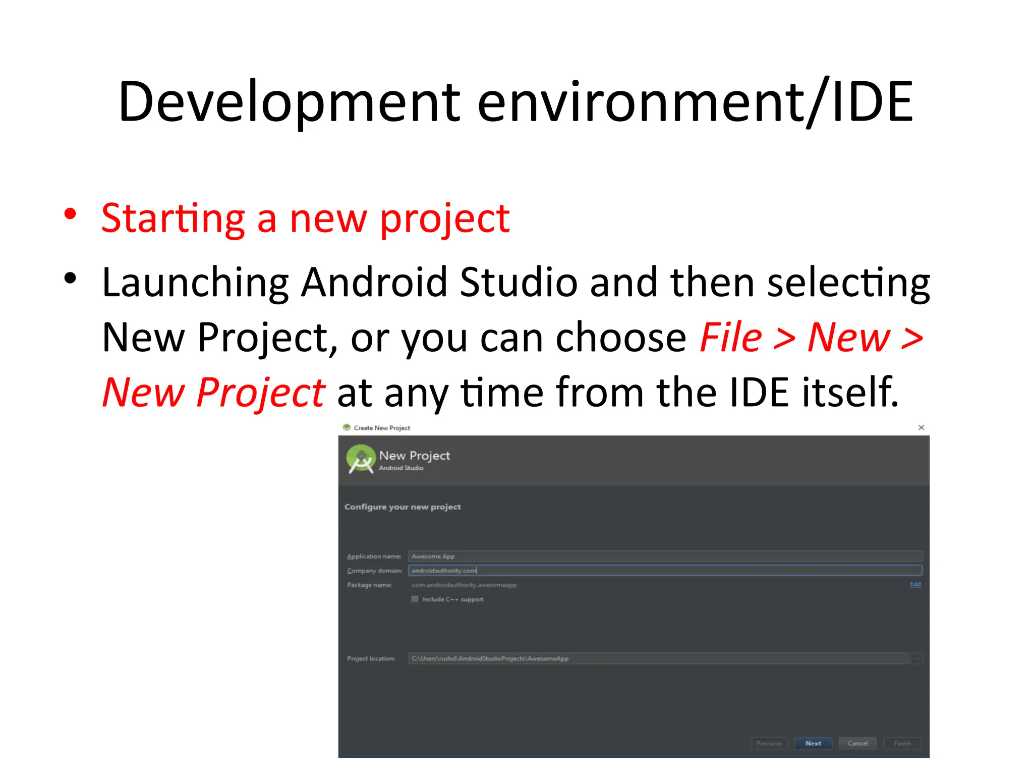Development environment/IDE
• Starting a new project
• Launching Android Studio and then selecting
New Project, or you can choose File > New >
New Project at any time from the IDE itself.
 