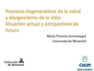 Maria Victoria Zunzunegui Université de Montréal 