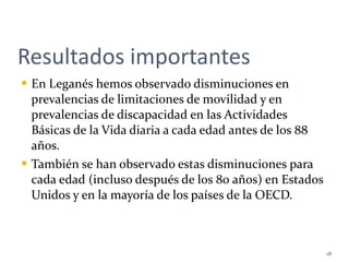 Resultados importantes <ul><li>En Leganés hemos observado disminuciones en  prevalencias de limitaciones de movilidad y en...
