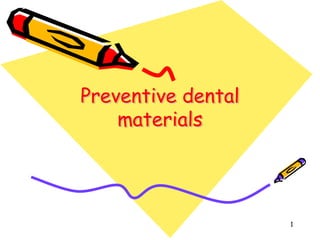 1
Preventive dental
materials
Preventive dental
Preventive dental
materials
materials
 