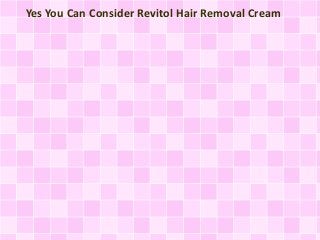 Yes You Can Consider Revitol Hair Removal Cream
 