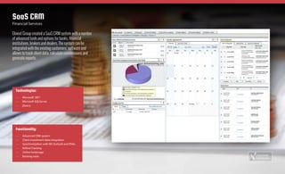 Elinext Group created a SaaS CRM system with a number
of advanced tools and options for banks, financial
institutions, brokers and dealers. The system can be
integrated with the existing customers’ software and
allows to track client data, calculate commissions and
generate reports.
SaaS CRM
Financial Services
Technologies:
—— Microsoft .NET
—— Microsoft SQLServer
—— jQuery
Functionality:
—— Advanced CRM system
—— Client investment data integration
—— Synchronization with MS Outlook and PDAs
—— Referal Tracking
—— Online brokerage
—— Banking tools Case Study
Elinext.com
See
on the web
 