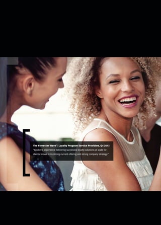 The Forrester Wave™
: Loyalty Program Service Providers, Q4 2013
“Epsilon’s experience delivering successful loyalty solutions at scale for
clients shows in its strong current offering and strong company strategy.”
 