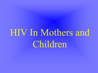HIV In Mothers and
Children
 