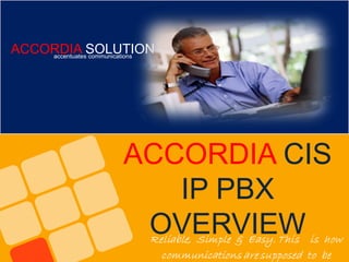 Copyright© 2015 Accordia Solution. All rights reservedACCORDIA SOLUTIONaccentuates
ACCORDIA SOLUTIONaccentuates communications
ACCORDIA CIS
IP PBX
OVERVIEW
 