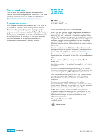 Pour en savoir plus
Pour en savoir plus sur IBM Rational AppScan Source
Edition, contactez votre représentant commercial IBM, votre
partenaire commercial IBM ou rendez-vous à l’adresse :
ibm.com/software/rational/products/appscan/source/
                                                                      IBM France
                                                                      17, avenue de l’Europe
À propos des auteurs                                                  92275 Bois-Colombes Cedex
Ryan Berg est Senior Security Architect chez IBM. Ryan est
un orateur, un formateur et un auteur populaire dans les
domaines de la sécurité, de la gestion des risques et des             La page d’accueil d’IBM se trouve à l’adresse ibm.com
processus de développement sécurisés. Il détient des brevets et       IBM, le logo IBM, ibm.com, AppScan et Rational sont des marques ou
des brevets en instance dans les secteurs de l’évaluation de la       marques déposées d’International Business Machines Corporation aux
                                                                      États-Unis et/ou dans d’autres pays. Si ces marques et les autres termes
sécurité multilingue, de la sécurité au niveau du noyau, du
                                                                      déposés d’IBM comportent, sur la première occurrence dans ce document,
langage d’évaluation de sécurité intermédiaire et des                 un symbole de marque de commerce (® ou ™), ces symboles indiquent des
protocoles de communication à distance sécurisés                      marques de commerce enregistrées aux États-Unis ou de common law
                                                                      appartenant à IBM au moment de la publication de ce document. Ces
                                                                      marques de commerce peuvent être enregistrées ou de common law dans
                                                                      d’autres pays.

                                                                      Une liste à jour des marques d’IBM est disponible sur Internet, sous la
                                                                      rubrique « Copyright and trademark information » (Informations sur les
                                                                      droits d’auteur et les marques), sur le site ibm.com/legal/copytrade.shtml

                                                                      Java ainsi que tous les logos et toutes les marques mentionnant Java sont
                                                                      des marques de Sun Microsystems, Inc. aux États-Unis et/ou dans d’autres
                                                                      pays.
                                                                  1
                                                                      Ponemon Institute, « 2006 Annual Study: Cost of a Data Breach, »
                                                                      octobre 2006.
                                                                  2
                                                                      Biscick-Lockwood, Bar, « The Beneﬁts of Adopting IEEE P1074-2005, »
                                                                      2 avril 2006.

                                                                      Le présent document peut contenir des informations ou des références
                                                                      concernant certains produits, logiciels ou services IBM non annoncés dans
                                                                      ce pays. Cela ne signiﬁe pas qu’IBM ait l’intention de les y annoncer.

                                                                      Toute référence à un produit logiciel ou service IBM n’implique pas que
                                                                      seul ce produit, logiciel ou service puisse être utilisé. Tout élément
                                                                      fonctionnellement équivalent peut être utilisé s’il n’enfreint aucun
                                                                      droit d’IBM.

                                                                      Le présent document est publié uniquement à titre indicatif.
                                                                      Les informations qu’il contient sont soumises à modiﬁcation sans préavis.
                                                                      Veuillez prendre contact avec votre revendeur IBM local pour obtenir les
                                                                      dernières informations sur les produits et les services IBM.

                                                                      IBM ne donne aucun avis juridique, comptable ou d’audit ﬁnancier
                                                                      et ne garantit pas que ses produits ou services sont conformes aux lois
                                                                      applicables. Les utilisateurs sont seuls responsables du respect des lois et
                                                                      réglementations de sécurité en vigueur, en particulier les lois et
                                                                      réglementations nationales.

                                                                      © Copyright IBM Corporation 2009
                                                                      Tous droits réservés.




                                                                                                                             RAW14198-FRFR-00
 