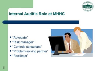 8
Internal Audit‘s Role at MHHC
 “Advocate”
 “Risk manager”
 “Controls consultant”
 “Problem-solving partner”
 “Facilitator”
 