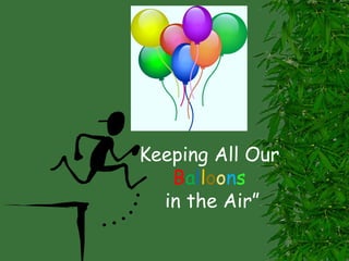 Keeping All Our
Balloons
in the Air”
 