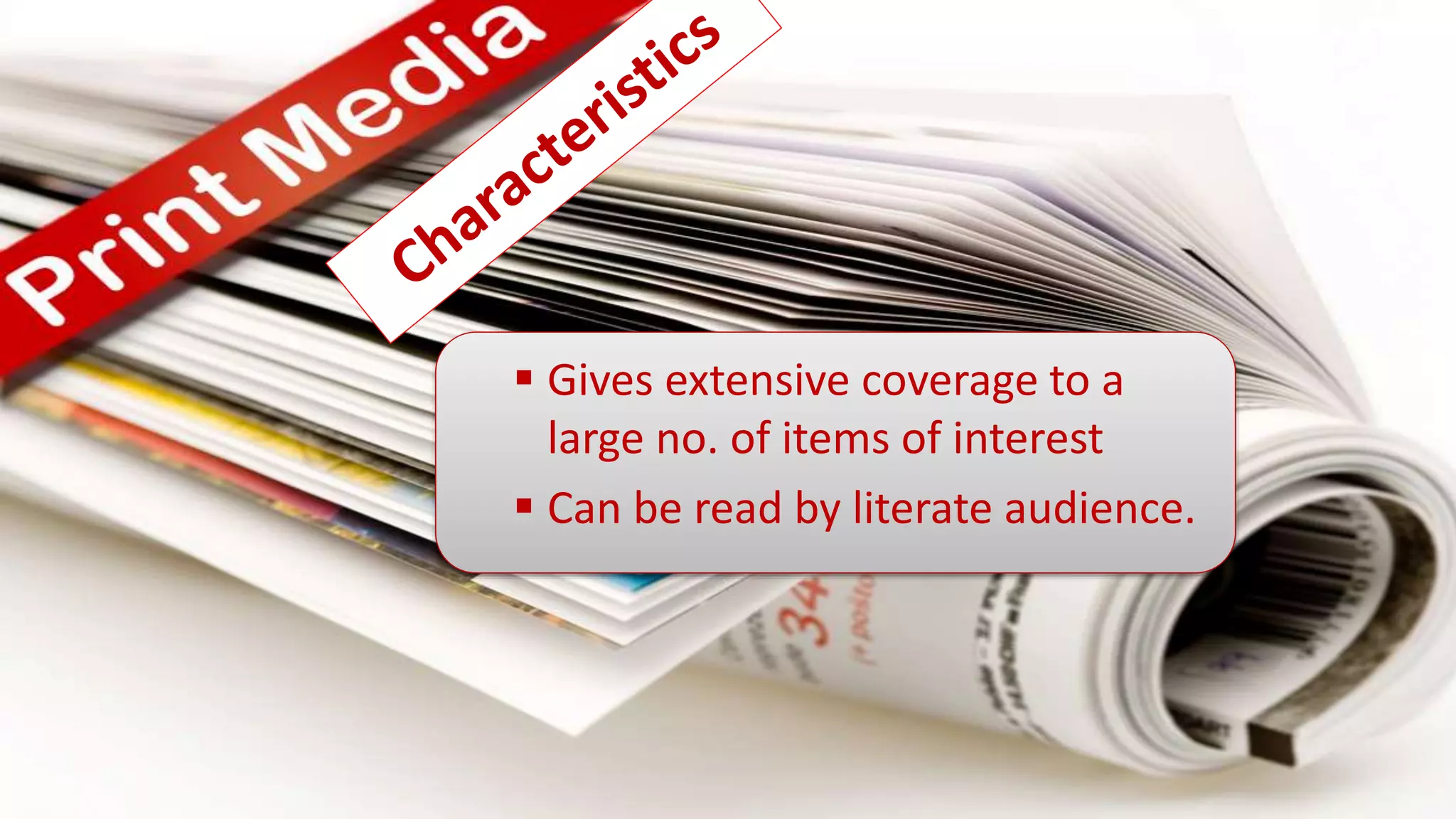  Gives extensive coverage to a
large no. of items of interest
 Can be read by literate audience.
 