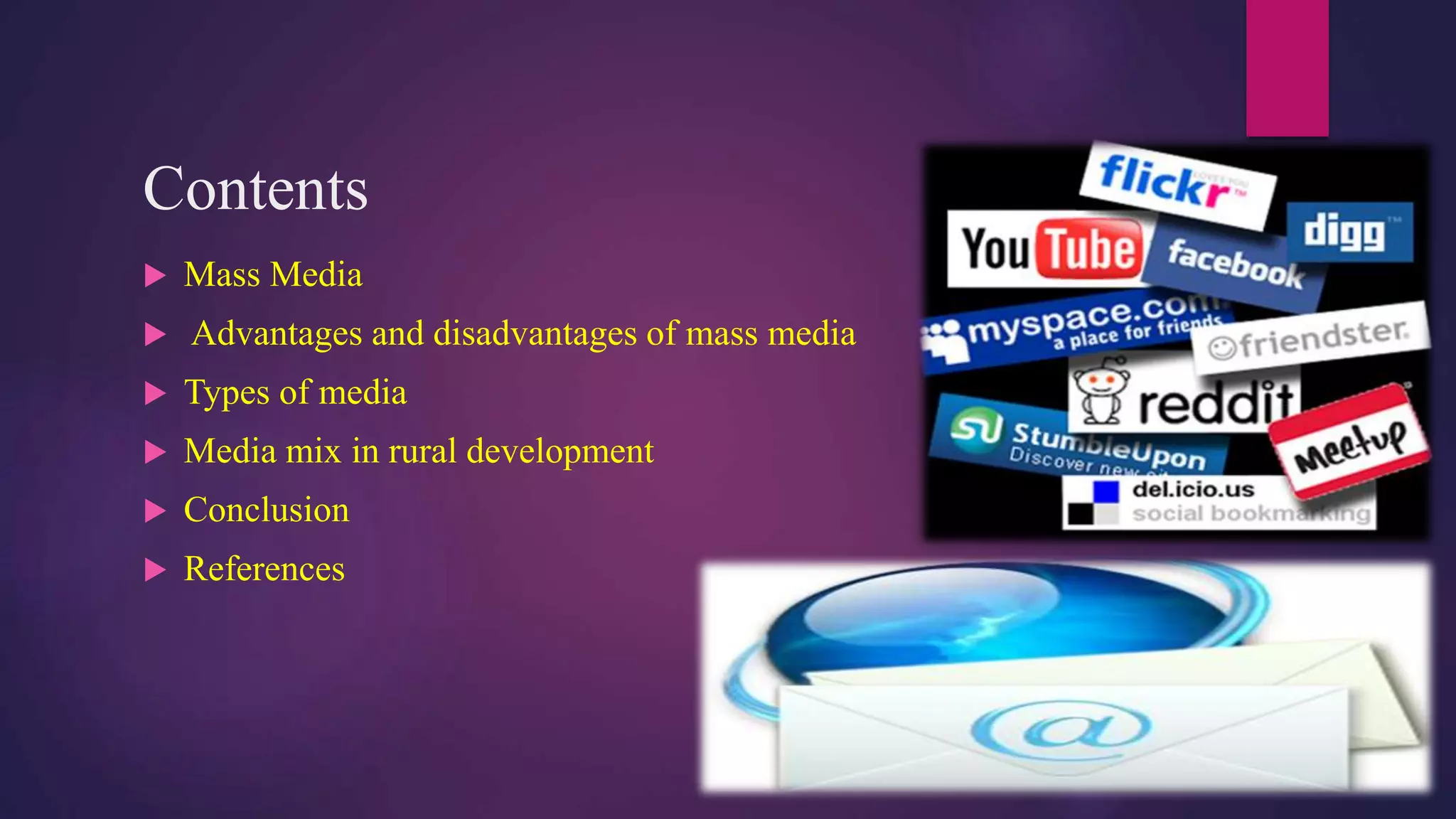 Contents
 Mass Media
 Advantages and disadvantages of mass media
 Types of media
 Media mix in rural development
 Conclusion
 References
 