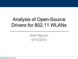 1
Analysis of Open-Source
Drivers for 802.11 WLANs
Danh Nguyen
07/12/2013
 