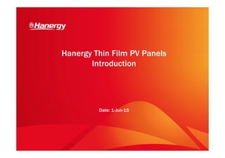 1
Hanergy Thin Film PV Panels
Introduction
Date: 1-Jun-15
 