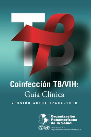 Coinfección TB/VIH:
Guía Clínica
V e r s i ó n a ct u a l i z a d a – 2 0 1 0
 