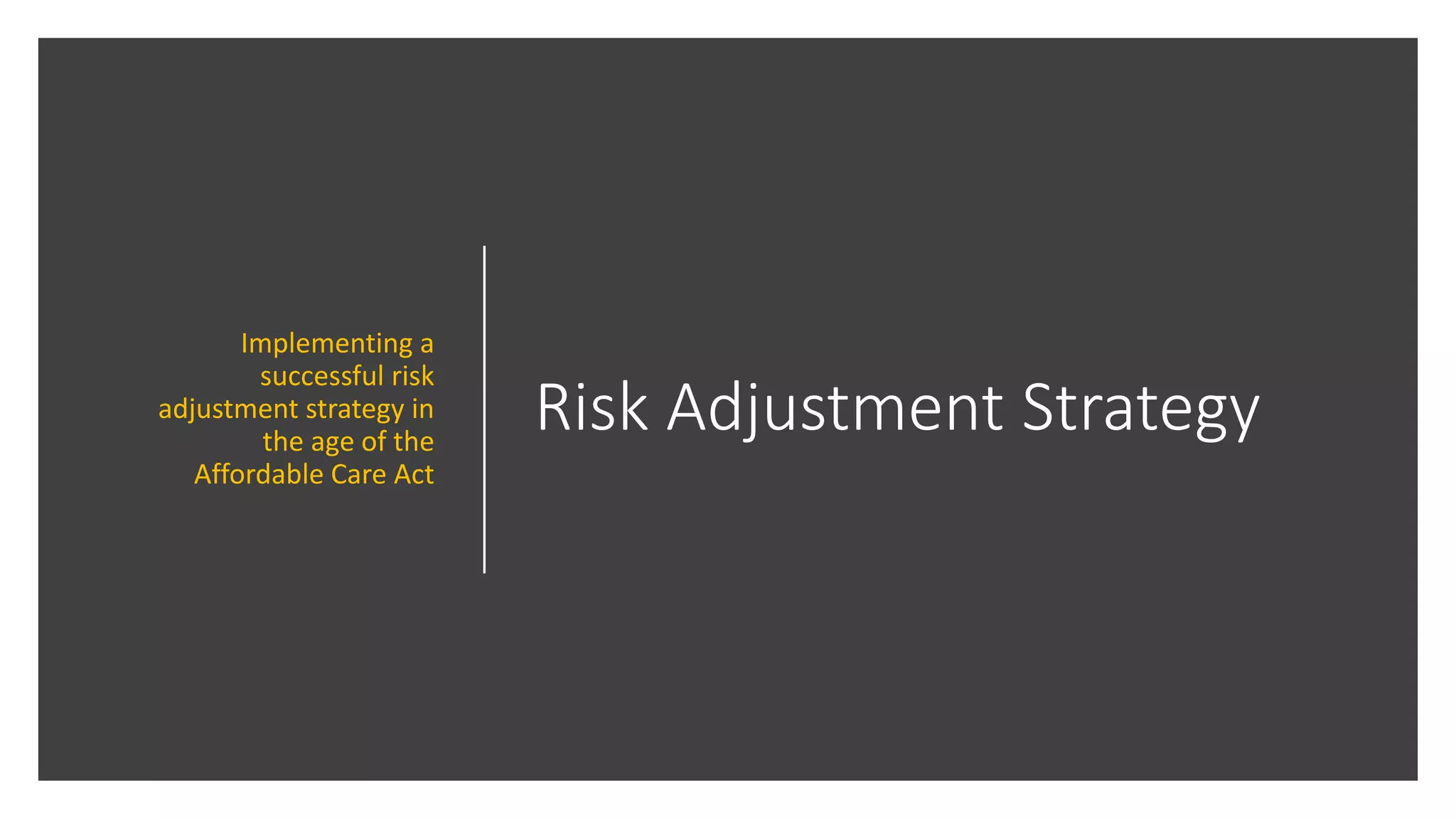 Risk Adjustment Strategy
Implementing a
successful risk
adjustment strategy in
the age of the
Affordable Care Act
 