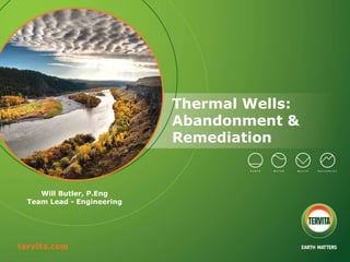 Thermal Wells:
Abandonment &
Remediation
Will Butler, P.Eng
Team Lead - Engineering
 