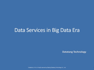 Data Services in Big Data Era
Datatang Technology
1Created by Yc Xu. All right reserved by Beijing Datatang Technology Co., Ltd.
 