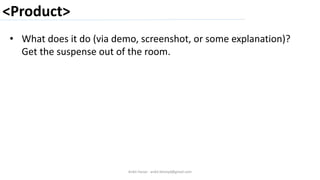 <Product>
Ankit Harjai - ankit.bitshyd@gmail.com
• What does it do (via demo, screenshot, or some explanation)?
Get the suspense out of the room.
 
