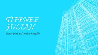 TIFFNEE
JULIAN
Prototyping and Design Portfolio
 