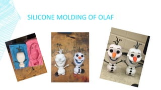 SILICONE MOLDING OF OLAF
 