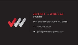 JEFFREY T. WHITTLE
Founder
P.O. Box 189, Glenwood, MD 21738
410.258.2420
jeff@jwresearchgroup.com
 
