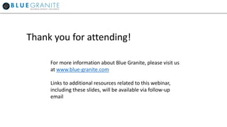 Thank you for attending!
For more information about Blue Granite, please visit us
at www.blue-granite.com
Links to additional resources related to this webinar,
including these slides, will be available via follow-up
email
 