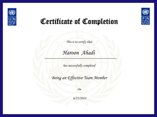 Certificate of Completion
This is to certify that
has successfully completed
On
Being an Effective Team Member
Haroon Ahadi
6/25/2014
 