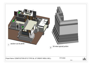 2.650
shelf
Scale MKA3 D viewsProject Name :CONSTUCTION OF D TYPE Qtr. AT ORIENT AREA ( MCL).
section cut at plinth
1
3d view typical juction
2
 