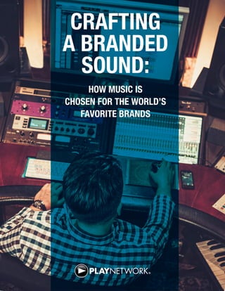 CRAFTING
A BRANDED
SOUND:
HOW MUSIC IS
CHOSEN FOR THE WORLD’S
FAVORITE BRANDS
 