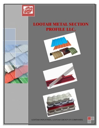 LOOTAH METAL SECTION PROFILE LLC.
LOOTAH METAL SECTION
PROFILE LLC.
LOOTAH INDUSTRIES, LOOTAH GROUP OF COMPANIES.
 