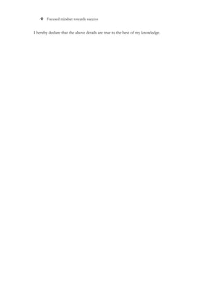  Focused mindset towards success
I hereby declare that the above details are true to the best of my knowledge.
 