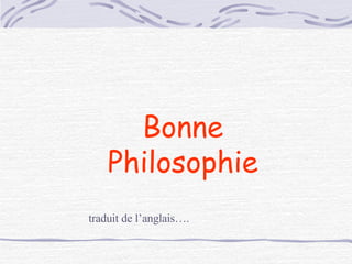 Bonne Philosophie traduit de l’anglais…. 