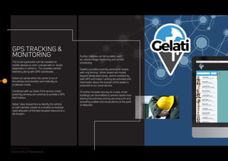 Further modules can be bundled, such
as vehicle milage monitoring and service
scheduling.
Daelibs provides proximity sensing on assets
with ring fencing. When assets are moved
beyond designated zones, alarms enabled by
both GPS and indoor tracking are activated and
information about the location of the assets is
streamed to our cloud service.
To further increase security for assets, smart
buildings can be enabled to prevent assets from
leaving the premises and by securing exits and
activating audible and visual alarms at the point
of detection.
5
SOLUTIONS IN
LOCATION ATTENDANCE
GPS TRACKING &
MONITORING
The Gelati application can be installed on
mobile devices to communicate with on-board
diagnostics in vehicles. This provides vehicle
telemetry along with GPS coordinates.
Gelati can sense when the carrier is out of
the vehicle and transition automatically to
pedestrian mode.
Combined with our SeeknFind service, indoor
proximity sensing can continue to provide a GPS
feed indoors.
Gelati helps dispatchers to identify the vehicle
or staff member closest to a location to facilitate
rapid allocation of the best situated resource to a
destination.
 