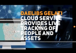 6
DAELIBS GELATI
CLOUD SERVICE
PROVIDES LIVE
TRACKING OF
PEOPLE AND
ASSETS
 