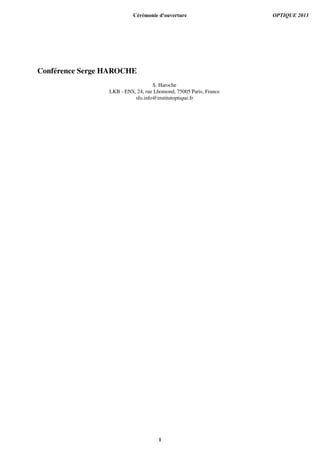 Conf´erence Serge HAROCHE
S. Haroche
LKB - ENS, 24, rue Lhomond, 75005 Paris, France
sfo.info@institutoptique.fr
Cérémonie d'ouverture OPTIQUE 2013
1
 