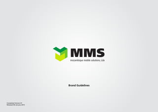 MMSmozambique mobile solutions, Lda
Brand Guidelines
Completed Version 01
Released 06 January 2014
 