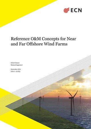 Reference O&M Concepts for Near
and Far Offshore Wind Farms
Ashish Dewan
Masoud Asgarpour
December 2016
ECN-E—16-055
 