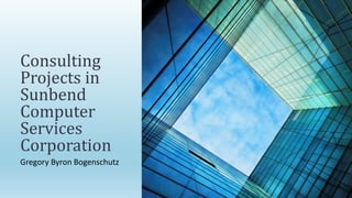 Consulting Projects in Sunbend Computer Services Corporation