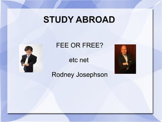STUDY ABROAD
FEE OR FREE?
etc net
Rodney Josephson
 