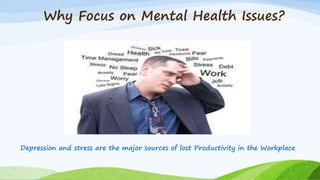 Why Focus on Mental Health Issues?
Depression and stress are the major sources of lost Productivity in the Workplace
 