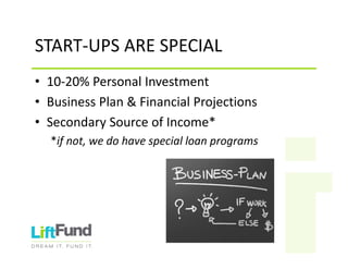 START‐UPSARESPECIAL
• 10‐20%PersonalInvestment
• BusinessPlan&FinancialProjections
• SecondarySourceofIncome*
*ifnot,wedohavespecialloanprograms
 