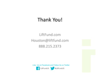 Like Us on Facebook and Follow Us on Twitter
ThankYou!
LiftFund.com
Houston@liftfund.com
888.215.2373
 