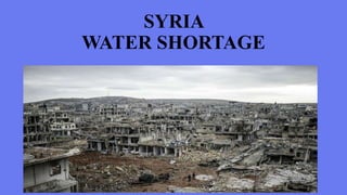 SYRIA
WATER SHORTAGE
 