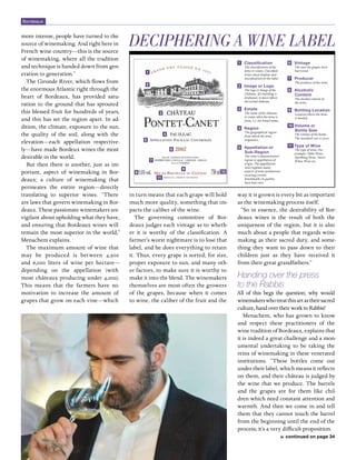 more intense, people have turned to the
source of winemaking. And right here in
French wine country—this is the source
of winemaking, where all the tradition
and technique is handed down from gen-
eration to generation.”
The Gironde River, which flows from
the enormous Atlantic right through the
heart of Bordeaux, has provided satu-
ration to the ground that has sprouted
this blessed fruit for hundreds of years,
and this has set the region apart. In ad-
dition, the climate, exposure to the sun,
the quality of the soil, along with the
elevation—each appellation respective-
ly—have made Bordeux wines the most
desirable in the world.
But then there is another, just as im-
portant, aspect of winemaking in Bor-
deaux; a culture of winemaking that
permeates the entire region—directly
translating to superior wines. “There
are laws that govern winemaking in Bor-
deaux. These passionate winemakers are
vigilant about upholding what they have,
and ensuring that Bordeaux wines will
remain the most superior in the world,”
Menachem explains.
The maximum amount of wine that
may be produced is between 4,500
and 6,000 liters of wine per hectare—
depending on the appellation (with
most châteaux producing under 4,000).
This means that the farmers have no
motivation to increase the amount of
grapes that grow on each vine—which
in turn means that each grape will hold
much more quality, something that im-
pacts the caliber of the wine.
The governing committee of Bor-
deaux judges each vintage as to wheth-
er it is worthy of the classification. A
farmer’s worst nightmare is to lose that
label, and he does everything to retain
it. Thus, every grape is sorted; for size,
proper exposure to sun, and many oth-
er factors, to make sure it is worthy to
make it into the blend. The winemakers
themselves are most often the growers
of the grapes, because when it comes
to wine, the caliber of the fruit and the
way it is grown is every bit as important
as the winemaking process itself.
“So in essence, the desirability of Bor-
deaux wines is the result of both the
uniqueness of the region, but it is also
much about a people that regards wine-
making as their sacred duty, and some-
thing they want to pass down to their
children just as they have received it
from their great grandfathers.”
Handing over the press
to the Rabbis
All of this begs the question; why would
winemakerswhotreatthisartastheirsacred
culture, hand over their work to Rabbis?
Menachem, who has grown to know
and respect these practitioners of the
wine tradition of Bordeaux, explains that
it is indeed a great challenge and a mon-
umental undertaking to be taking the
reins of winemaking in these venerated
institutions. “These bottles come out
under their label, which means it reflects
on them, and their château is judged by
the wine that we produce. The barrels
and the grapes are for them like chil-
dren which need constant attention and
warmth. And then we come in and tell
them that they cannot touch the barrel
from the beginning until the end of the
process; it’s a very difficult proposition.
Bordeaux
deciphering a wine label
»» continued on page 34
1 	Classification
The classification of the
wine or estate. Classified
wines must display said
classification on the label.
2 	 Image or Logo
The logo or Image of the
Château. If a building is
displayed, it must reflect
the actual château.
3 	Estate
The name of the château
or estate whre the wine is
from, i.e. the brand name.
4 	Region
The geographical region
from which the wine
originates.
5 	Appellation or
Sub-Region
The wine’s administrative
region or appellation of
origin. The appellation
laws regulate many
aspects of wine production,
ensuring certain
benchmarks in quality
have been met.
6 	Vintage
The year the grapes were
harvested.
7 	Producer
The producer of the wine.
8 	Alcoholic
Content
The alcohol content of
the wine.
9 	 Bottling Location
Location where the wine
is bottled.
10 	Volume or
Bottle Size
The volume of the bottle.
The standard size is 750ml
11 	Type of Wine
The type of wine. For
example: Table Wine,
Sparkling Wine, Sweet
White Wine etc.
1
2
3
4
5
6
7
8
9
10
11
 