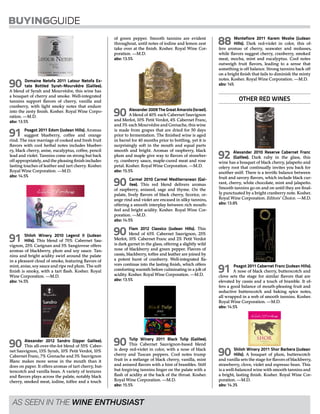 90 Domaine Netofa 2011 Latour Netofa Es-
tate Bottled Syrah-Mourvèdre (Galilee).
A blend of Syrah and Mourvèdre, this wine has
a bouquet of cherry and smoke. Well-integrated
tannins support flavors of cherry, vanilla and
cranberry, with light smoky notes that endure
into the zesty finish. Kosher. Royal Wine Corpo-
ration. —M.D.
abv: 13.5%
91 Psagot 2011 Edom (Judean Hills). Aromas
suggest blueberry, coffee and orange
rind. The nice marriage of cooked and fresh fruit
flavors with cool herbal notes includes blueber-
ry, black cherry, anise, eucalyptus, coffee, pencil
lead and violet. Tannins come on strong but back
off appropriately, and the pleasing finish includes
lasting touches of leather and tart cherry. Kosher.
Royal Wine Corporation. —M.D.
abv: 14.5%
91 Shiloh Winery 2010 Legend II (Judean
Hills). This blend of 70% Cabernet Sau-
vignon, 25% Carignan and 5% Sangiovese offers
aromas of blackberry, plum and soy sauce. Tan-
nins and bright acidity swirl around the palate
in a pleasant cloud of smoke, featuring flavors of
mint, anise, soy sauce and ripe red plum. The soft
finish is smoky, with a tart flash. Kosher. Royal
Wine Corporation. —M.D.
abv: 14.5%
90 Alexander 2012 Sandro (Upper Galilee).
This all-over-the-lot blend of 55% Caber-
net Sauvignon, 15% Syrah, 10% Petit Verdot, 10%
Cabernet Franc, 7% Grenache and 3% Sauvignon
Blanc makes more sense in the mouth than it
does on paper. It offers aromas of tart cherry, but-
terscotch and vanilla bean. A variety of textures
and flavors plays across the palate, notably black
cherry, smoked meat, iodine, toffee and a touch
of green pepper. Smooth tannins are evident
throughout, until notes of iodine and lemon zest
take over at the finish. Kosher. Royal Wine Cor-
poration. —M.D.
abv: 13.5%
90 Alexander 2009 The Great Amarolo (Israel).
A blend of 40% each Cabernet Sauvignon
and Merlot, 10% Petit Verdot, 4% Cabernet Franc,
and 3% each Mourvèdre and Grenache, this wine
is made from grapes that are dried for 50 days
prior to fermentation. The finished wine is aged
in barrel for 40 months prior to bottling, yet it is
surprisingly soft in the mouth and equal parts
smooth and bright. Aromas of raspberry, black
plum and maple give way to flavors of strawber-
ry, cranberry sauce, maple-cured meat and rose
petal. Kosher. Royal Wine Corporation. —M.D.
abv: 15.5%
90 Carmel 2010 Carmel Mediterranean (Gal-
ilee). This red blend delivers aromas
of raspberry, aniseed, sage and thyme. On the
palate, lively flavors of black cherry, licorice, or-
ange rind and violet are encased in silky tannins,
offering a smooth interplay between rich mouth-
feel and bright acidity. Kosher. Royal Wine Cor-
poration. —M.D.
abv: 14.5%
90 Flam 2012 Classico (Judean Hills). This
blend of 63% Cabernet Sauvignon, 25%
Merlot, 10% Cabernet Franc and 2% Petit Verdot
is dark garnet in the glass, offering a slightly wild
nose of blackberry and green pepper. Flavors of
cassis, blackberry, toffee and leather are joined by
a potent burst of cranberry. Well-integrated fla-
vors continue into the lasting finish, which offers
comforting warmth before culminating in a jolt of
acidity. Kosher. Royal Wine Corporation. —M.D.
abv: 13.5%
Bottle of 6300
2012
90 Tulip Winery 2011 Black Tulip (Galilee).
This Cabernet Sauvignon-based blend
is deep red-violet in color, with a nose of black
cherry and Tuscan peppers. Cool notes trump
fruit in a mélange of black cherry, vanilla, mint
and aniseed flavors with a hint of brambles. Stiff
but forgiving tannins linger on the palate with a
flash of acidity at the back of the throat. Kosher.
Royal Wine Corporation. —M.D.
abv: 15.5%
88 Montefiore 2011 Karem Moshe (Judean
Hills). Dark red-violet in color, this of-
fers aromas of cherry, seawater and molasses,
while flavors suggest cherry, cranberry, smoked
meat, mocha, mint and eucalyptus. Cool notes
outweigh fruit flavors, leading to a sense that
something is off balance. Strong tannins back off
on a bright finish that fails to diminish the minty
notes. Kosher. Royal Wine Corporation. —M.D.
abv: 14%
OTHER RED WINES
92 Alexander 2010 Reserve Cabernet Franc
(Galilee). Dark ruby in the glass, this
wine has a bouquet of black cherry, jalapeño and
celery root that continually invites you back for
another sniff. There is a terrific balance between
fruit and savory flavors, which include black cur-
rant, cherry, white chocolate, mint and jalapeño.
Smooth tannins go on and on until they are final-
ly punctuated by a bright cranberry note. Kosher.
Royal Wine Corporation. Editors’ Choice. —M.D.
abv: 13.8%
91 Psagot 2011 Cabernet Franc (Judean Hills).
A nose of black cherry, butterscotch and
clove sets the stage for similar flavors that are
elevated by cassis and a touch of bramble. It of-
fers a good balance of mouth-pleasing fruit and
seductive butterscotch and baking spice notes,
all wrapped in a web of smooth tannins. Kosher.
Royal Wine Corporation. —M.D.
abv: 14.5%
90 Shiloh Winery 2011 Shor Barbera (Judean
Hills). A bouquet of plum, butterscotch
and vanilla sets the stage for flavors of blackberry,
strawberry, clove, violet and espresso bean. This
is a well-balanced wine with smooth tannins and
a bright, lasting finish. Kosher. Royal Wine Cor-
poration. —M.D.
abv: 14.3%
As seen in the Wine Enthusiast
 