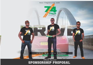 A DRIVE TO ALL STATES IN NIGERIA
t o u r . f l a g t o u r n g . c o m
7Daysroadtrip
sponsorship proposal
Official Sponsor
 