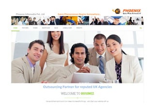 Phoenix Infomedia Pvt. Ltd Every Phenomenon Begins Somewhere..
Outsourcing Partner for reputed UK Agencies
 