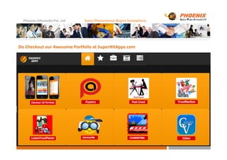 Phoenix Infomedia Pvt. Ltd Every Phenomenon Begins Somewhere..
Do Checkout our Awesome Portfolio at SuperHitApps.com
 
