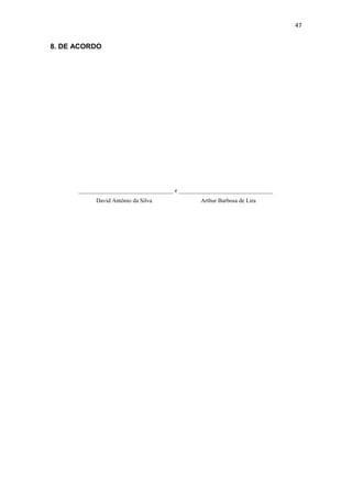 47
8. DE ACORDO
________________________________ e ________________________________
David Antônio da Silva Arthur Barbosa de Lira
 